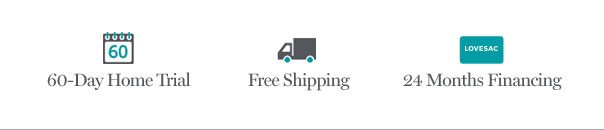 60-Day Home Trial | Free Shipping | 24 Months Financing