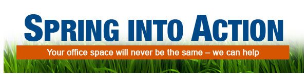 Spring Into Action - Your office space will never be the same - we can help