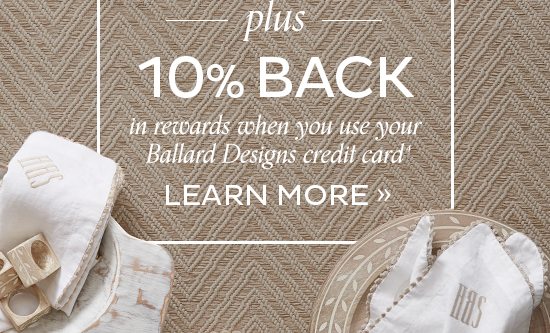 10% Back when you use your Ballard Designs Credit Card4