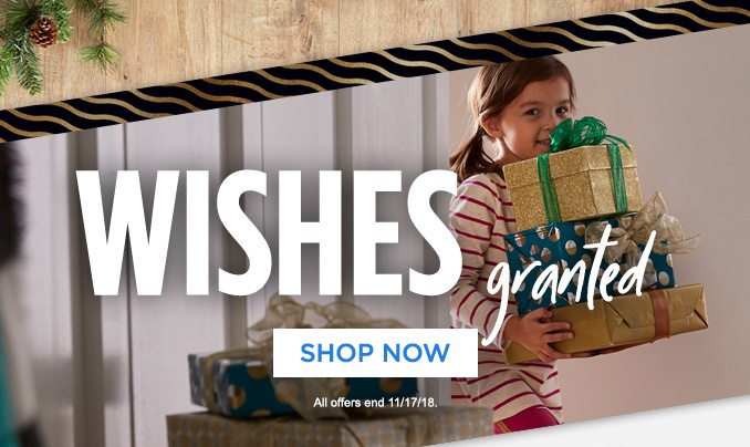 WISHES granted | SHOP NOW | All offers end 11/17/18.