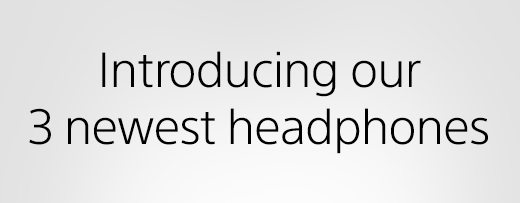 Introducing our 3 newest headphones