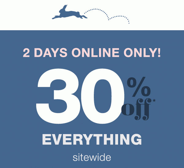 2 days online only! 30% off* everything sitewide.