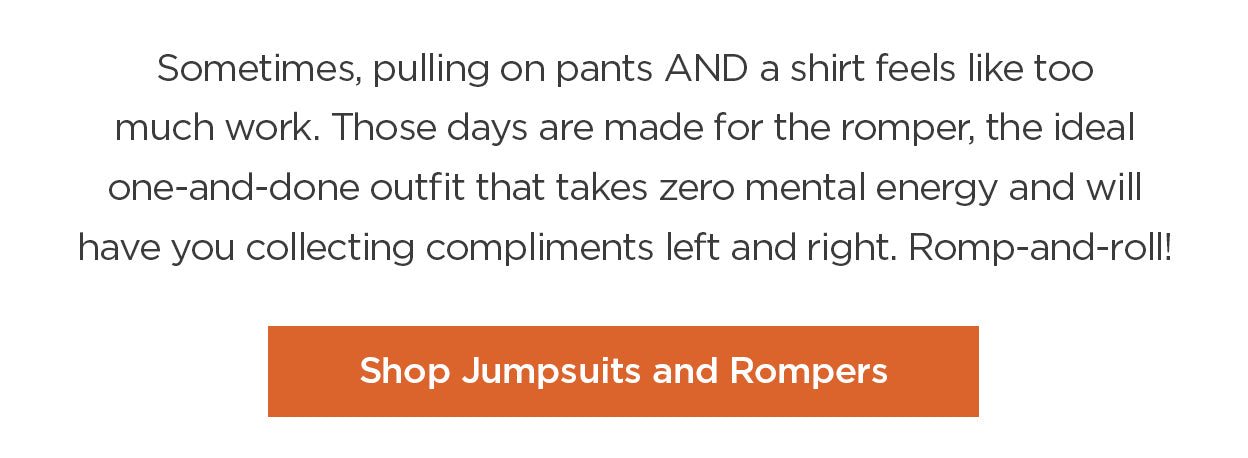 Rompers are the ideal one-and-done outfit that takes zero mental energy and will have you collecting compliments left and right. Shop Jumpsuits and Rompers from Toad&Co