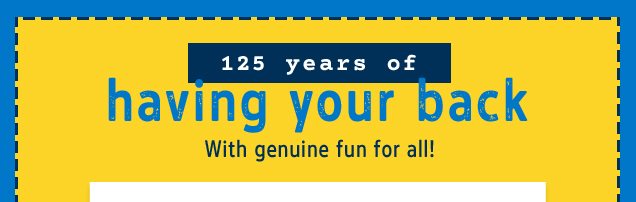 125 years of having your back | With genuine fun for all!