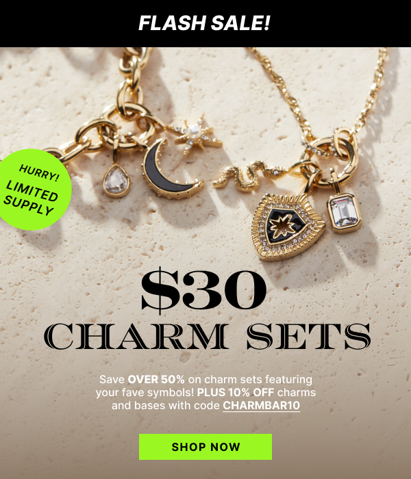 Flash Sale | $30 Charm Sets | SHOP NOW