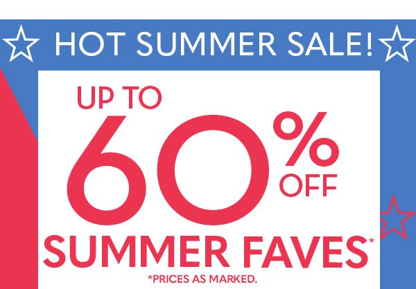 Hot Summer Sale! Up to 60% Off Summer Faves! Prices as marked.