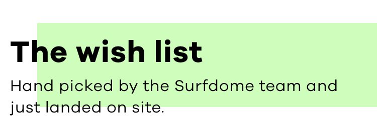 The wish list | Handpicked by the Surfdome team