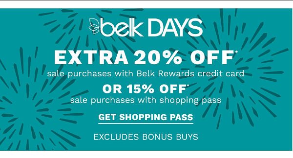 Belk Days - Extra 20% off* sale purchases with Belk Rewards credit card OR 15% off* sale purchases with shopping pass - Excludes Bonus Buys. Get Shopping Pass.