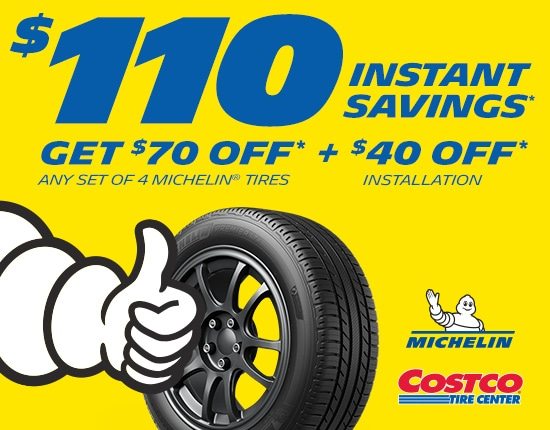 $110 Instant Savings* Get $70 off* any set of 4 Michelin Tires + $40 off* Installation.