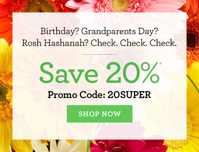 Grandparents Day? Rosh Hashanah? Check. Check. Save 20%* on Flowers & Gifts [SHOP NOW]