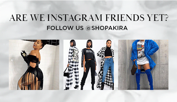 Are We Instagram Friends Yet? Follow us @shopAKIRA