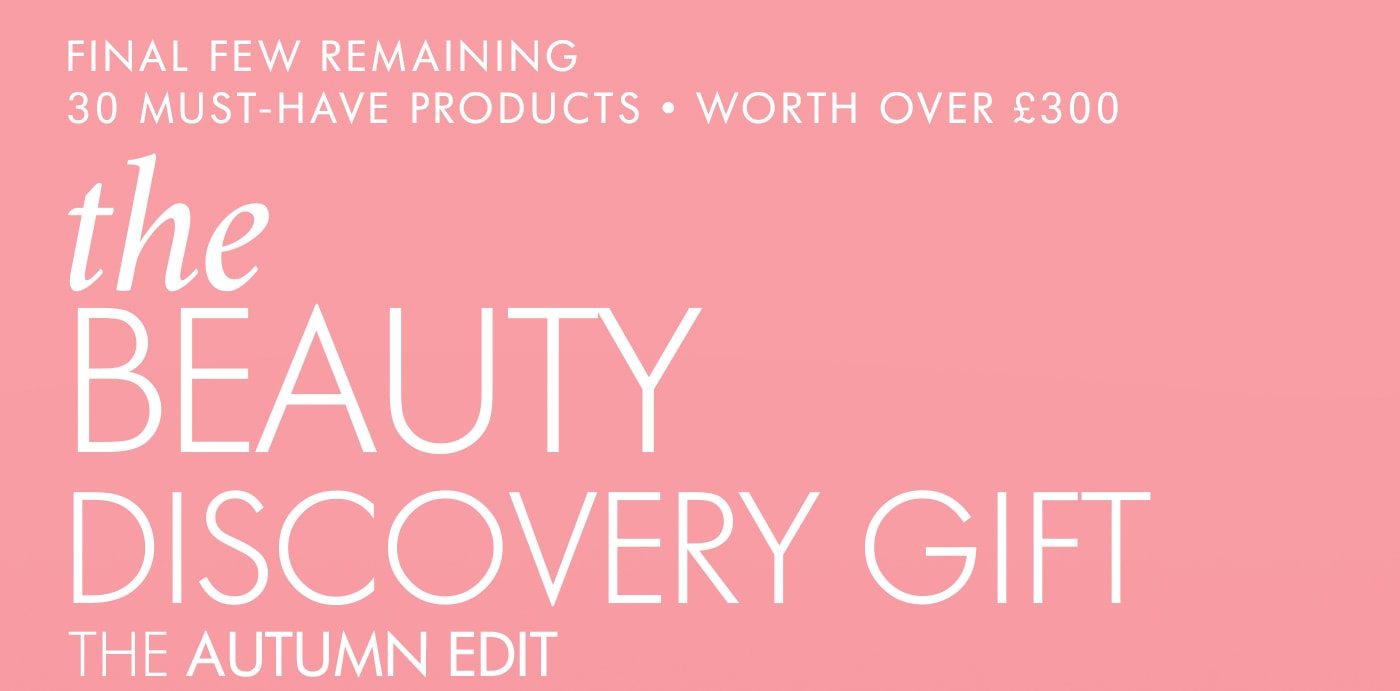 FINAL FEW REMAINING 30 must-have products • WORTH OVER £300 The Beauty Discovery Gift The Autumn Edit