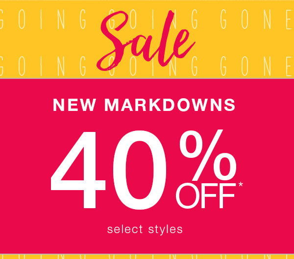 Sale. New markdowns. 40% off* select styles.