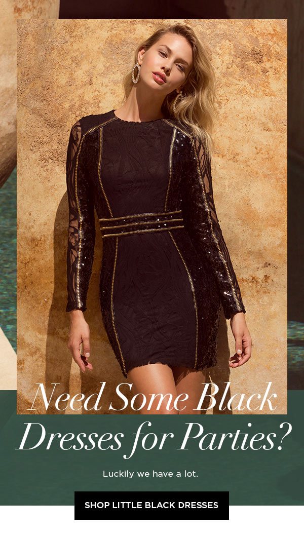 Need Some Black Dresses for Parties? Luckily we have a lot. SHOP LITTLE BLACK DRESSES >