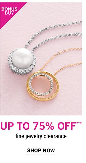 Bonus Buy - Up to 75% off** fine jewelry clearance. Shop Now.