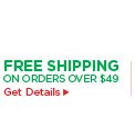 FREE SHIPPING ON ORDERS OVER $49 Get Details