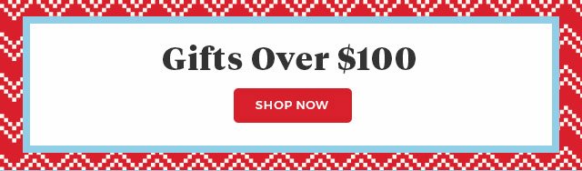 Gifts Over $100 Shop Now.