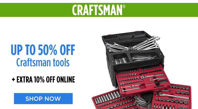 CRAFTSMAN® | UP TO 50% OFF Craftsman tools + EXTRA 10% OFF ONLINE | SHOP NOW