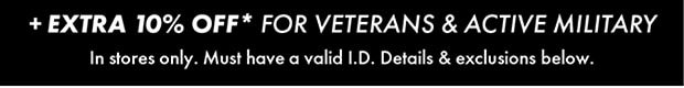 + EXTRA 10% OFF* FOR VETERANS & ACTIVE MILITARY