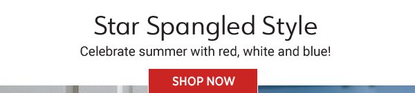 Star Spangled Style Celebrate summer with red, white and blue! Shop Now