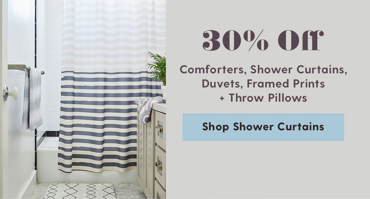 30% Off Comforters, Shower Curtains, Duvets, Framed Prints + Throw Pillows > 