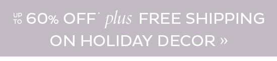 up to 60% Off Plus Free Shipping Holiday Decor