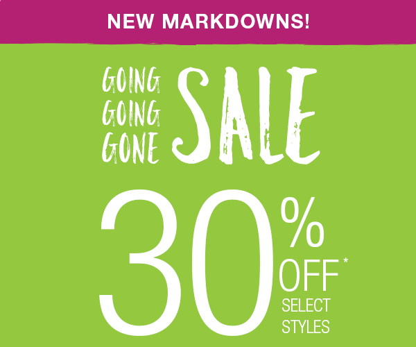 New markdowns! Going going gone sale. 30% off* select styles