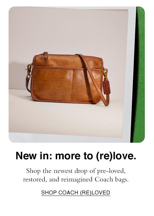 New i nL more to (re)love. Shop the newest drop of pre-loved, restored, and reimagined Coach bags. SHOP COACH (RE)LOVED