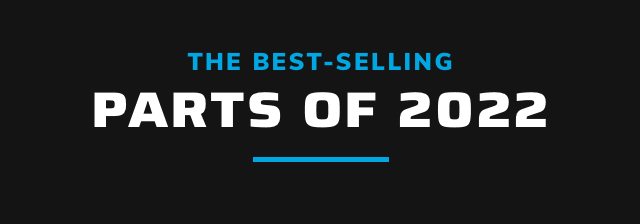 The Best Selling Parts Of 2022