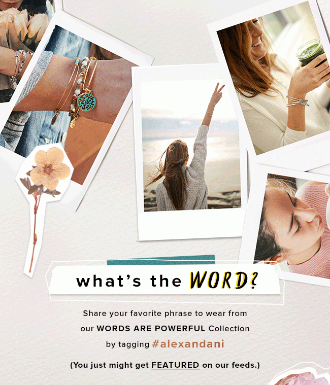 Share your faves from our Words Are Powerful Collection by tagging #alexandani and you could be featured!