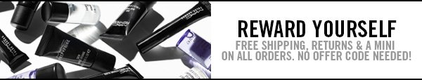 REWARD YOURSELF! FREE SHIPPING, RETURNS & A MINI ON ALL ORDERS. NO OFFER CODE NEEDED!