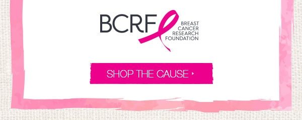 50% of the purchase price of these items will be donated to BCRF, Breast Cancer Research Foundation. Shop the cause.