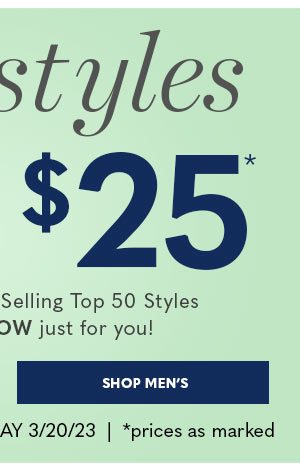 50 styles under $25 - ENDS MONDAY 3/20/23 - SHOP MEN'S
