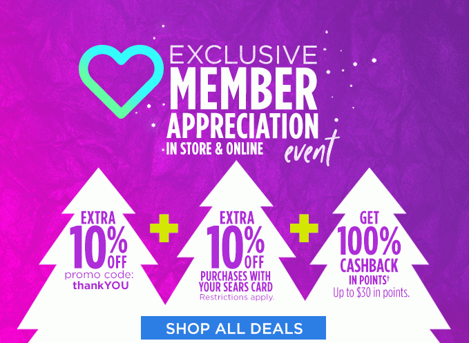 EXCLUSIVE MEMBER APPRECIATION EVENT | IN STORE & ONLINE | EXTRA 10% OFF with code: thankYOU + EXTRA 10% OFF PURCHASES WITH YOUR SEARS CARD Restrictions apply. + GET 100% CASHBACK IN POINTS&dagger Up to $30 in points. | SHOP ALL DEALS