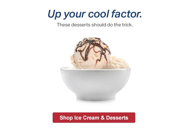 Up your cool factor. These desserts should do the trick. Shop Ice Cream & Desserts.