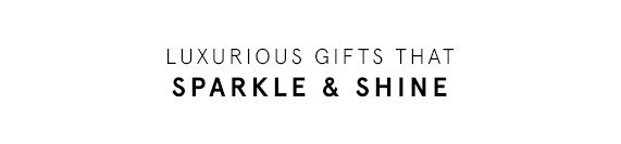 Luxurious Gifts That Sparkle & Shine