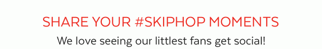 SHARE YOUR #SKIPHOP MOMENTS | We love seeing our littlest fans get social!