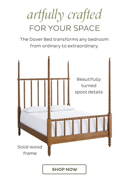 Artfully crafted for your space - The Dover Bed transforms any bedroom from ordinary to extraordinary. - Shop Now