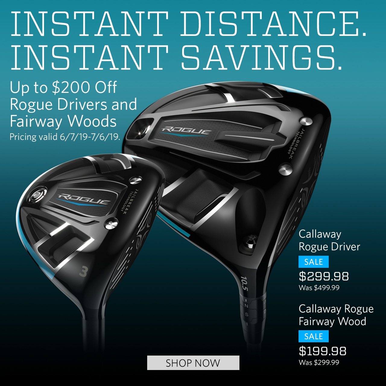 Instant Distance. Instant Savings. Sale up to $200 off Rogue Drivers and Fairway Woods. Pricing valid 6/7/19 to 7/6/19.