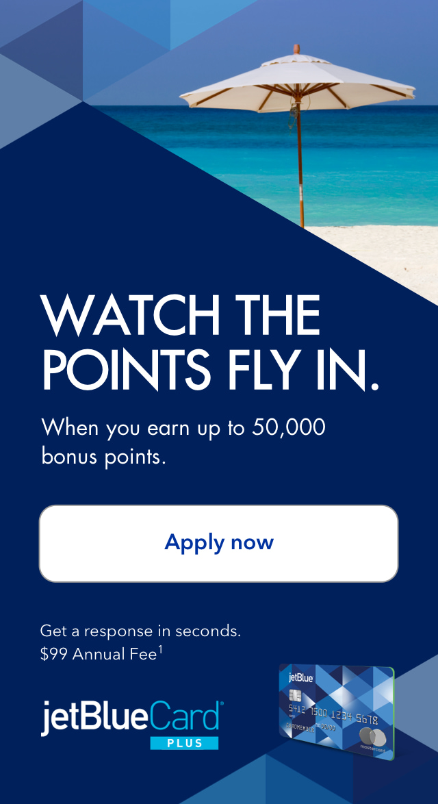 Watch the points fly in. Earn 50,000 bonus TrueBlue points after qualifying activity with the JetBlue Plus Card. Click here to apply now. Get a response in seconds. $99 annual fee (1).