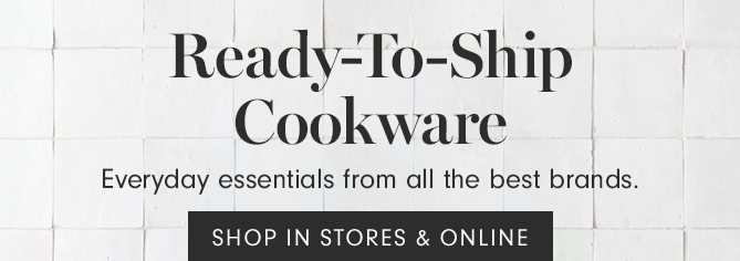 Ready-To-Ship Cookware - SHOP IN STORES & ONLINE