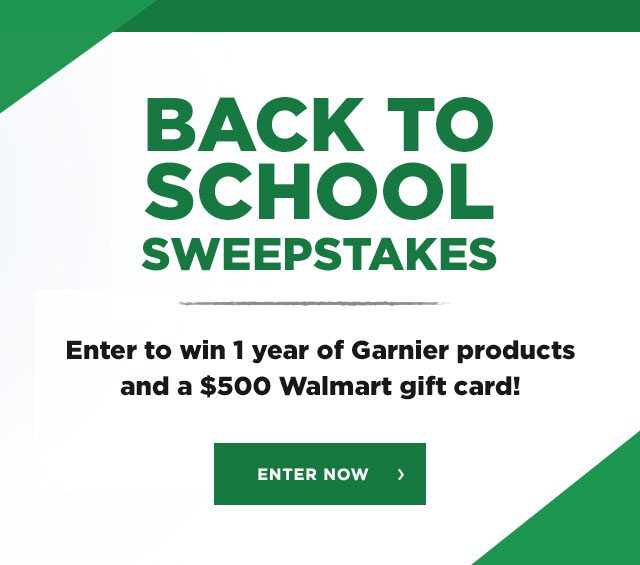 BACK TO SCHOOL SWEEPSTAKES - Enter to win 1 year of Garnier products and a $500 Walmart gift card! - ENTER NOW >