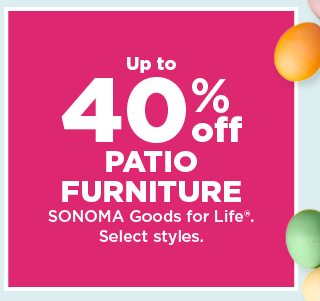 up to 40% sonoma goods for life patio furniture. shop now.