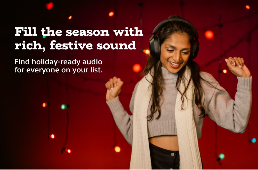 Fill the season with rich, festive sound | Find holiday-ready audio for everyone on your list.