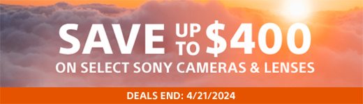 SAVE UP TO $400 ON SELECT SONY CAMERAS & LENSES | DEALS END: 4/21/2024