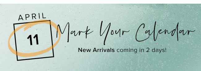 Mark your calendar, new arrivals coming April 11th.