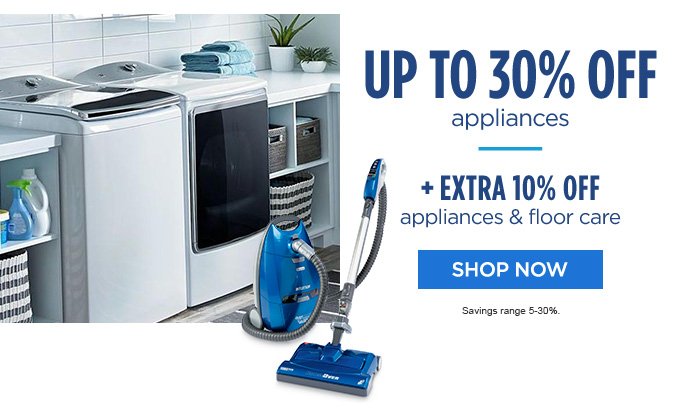 UP TO 30% OFF appliances | + EXTRA 10% OFF appliances & floor care | SHOP NOW | Savings range 5-30%.