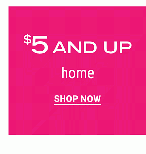 $5 and up home. Shop Now.