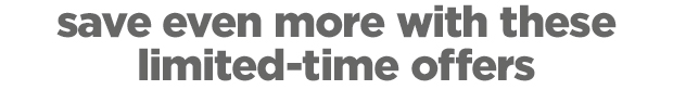 Save even more with these limited-time offers