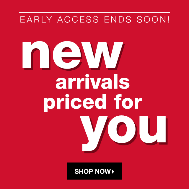 Early Access Ends Soon! New Arrivals Priced for You - Shop Now